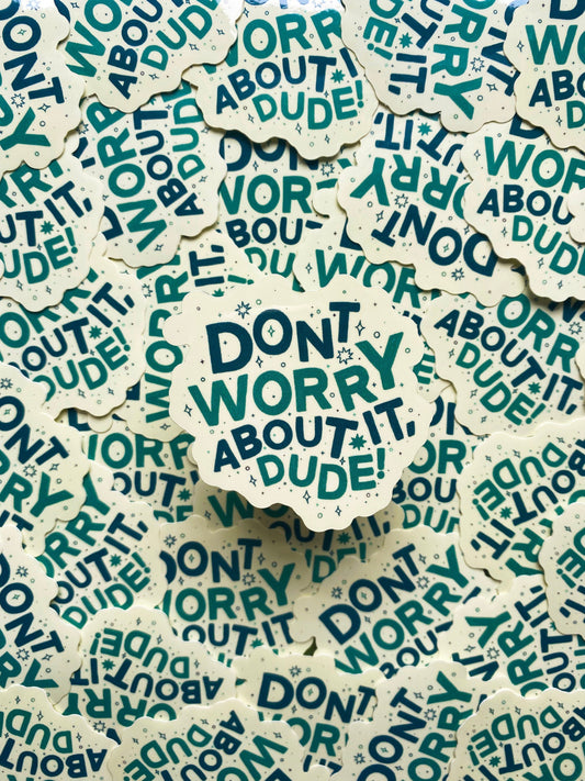 don't worry about it dude sticker